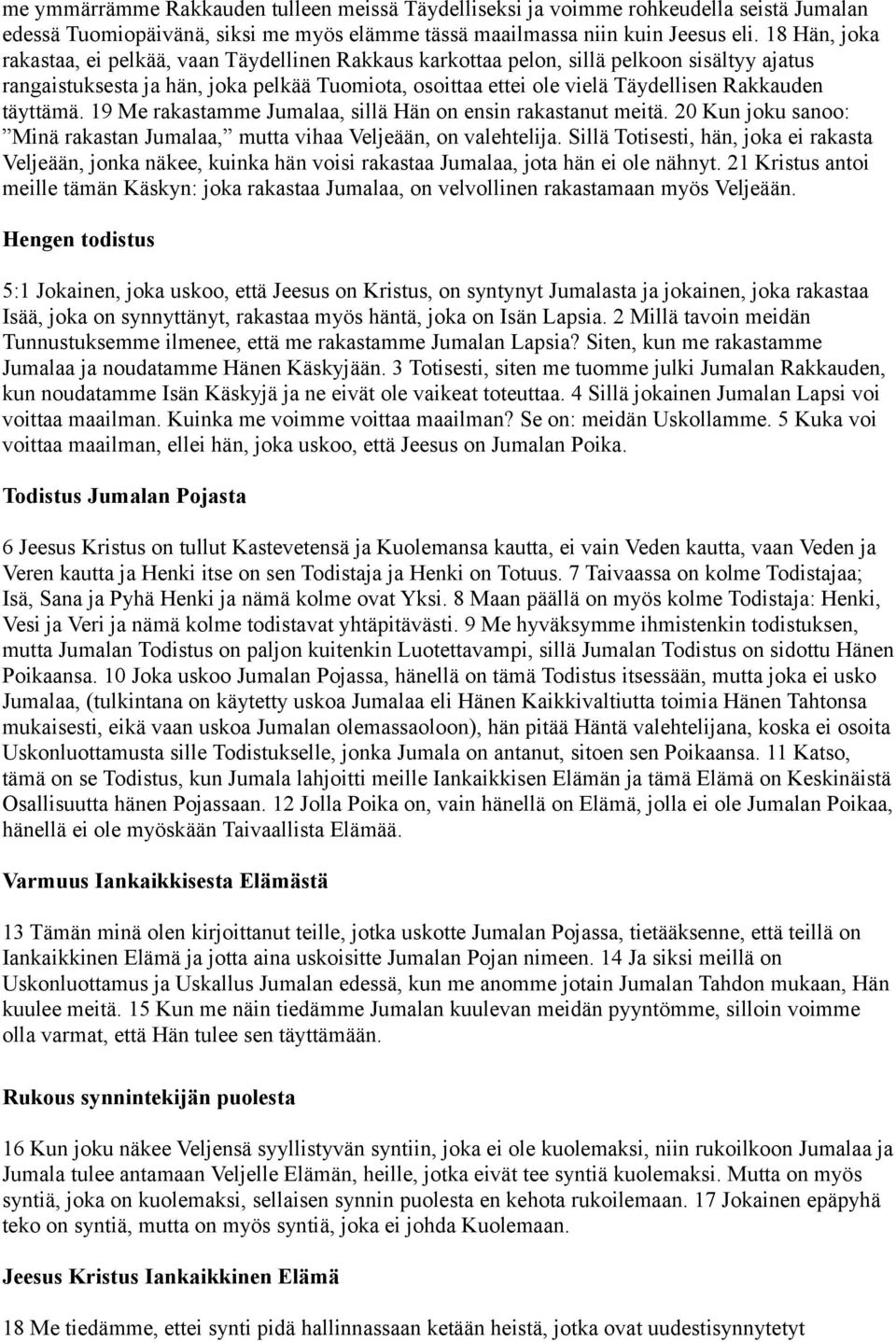 täyttämä. 19 Me rakastamme Jumalaa, sillä Hän on ensin rakastanut meitä. 20 Kun joku sanoo: Minä rakastan Jumalaa, mutta vihaa Veljeään, on valehtelija.