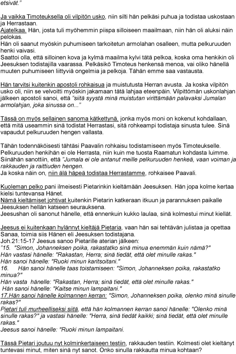 Saattoi olla, että silloinen kova ja kylmä maailma kylvi tätä pelkoa, koska oma henkikin oli Jeesuksen todistajilla vaarassa.