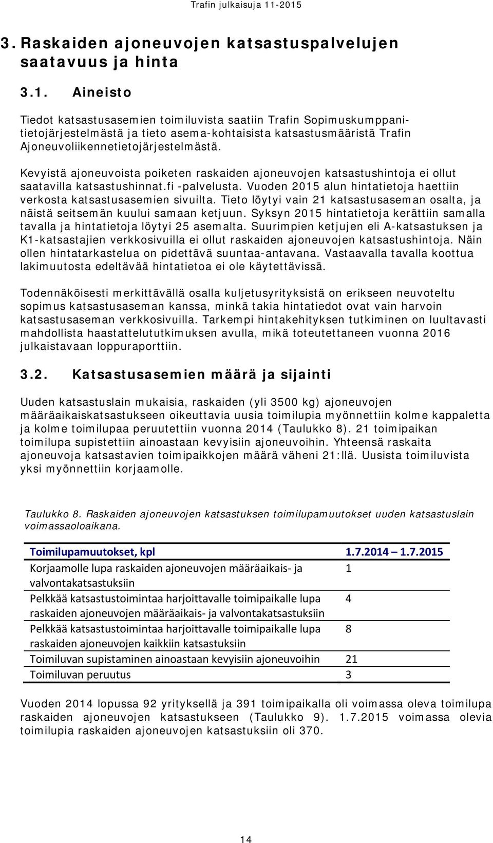 Kevyistä ajoneuvoista poiketen raskaiden ajoneuvojen katsastushintoja ei ollut saatavilla katsastushinnat.fi -palvelusta. Vuoden 2015 alun hintatietoja haettiin verkosta katsastusasemien sivuilta.