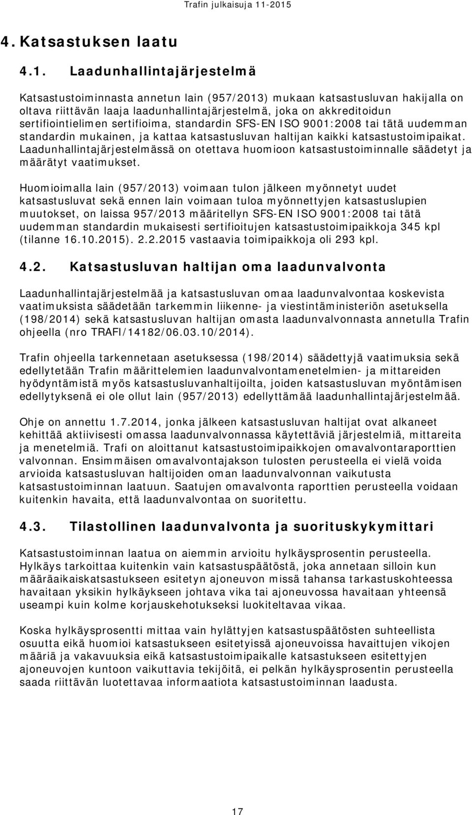 sertifioima, standardin SFS-EN ISO 9001:2008 tai tätä uudemman standardin mukainen, ja kattaa katsastusluvan haltijan kaikki katsastustoimipaikat.