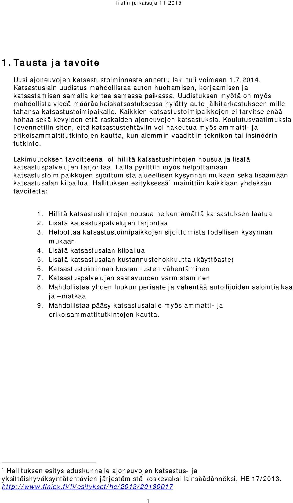 Uudistuksen myötä on myös mahdollista viedä määräaikaiskatsastuksessa hylätty auto jälkitarkastukseen mille tahansa katsastustoimipaikalle.