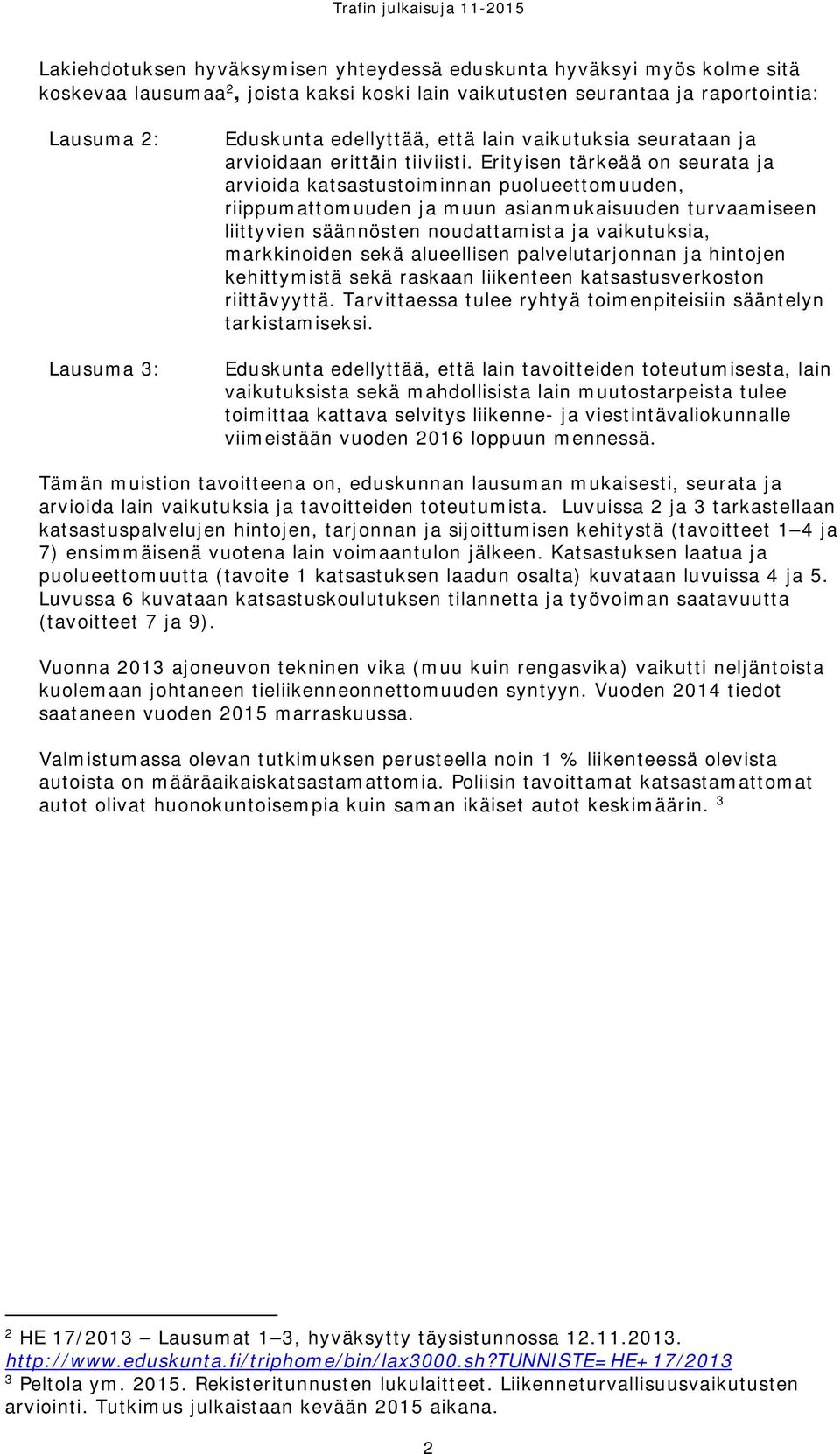 Erityisen tärkeää on seurata ja arvioida katsastustoiminnan puolueettomuuden, riippumattomuuden ja muun asianmukaisuuden turvaamiseen liittyvien säännösten noudattamista ja vaikutuksia, markkinoiden