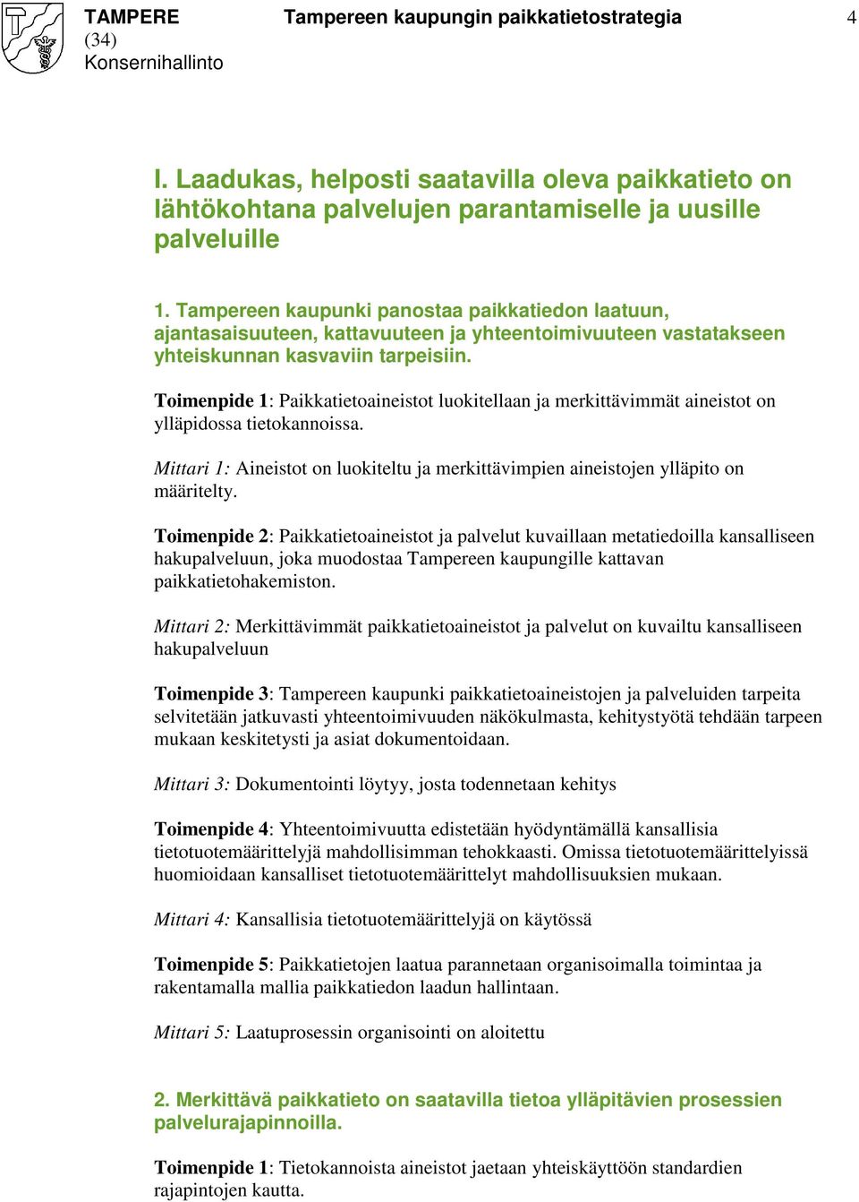 Toimenpide 1: Paikkatietoaineistot luokitellaan ja merkittävimmät aineistot on ylläpidossa tietokannoissa. Mittari 1: Aineistot on luokiteltu ja merkittävimpien aineistojen ylläpito on määritelty.