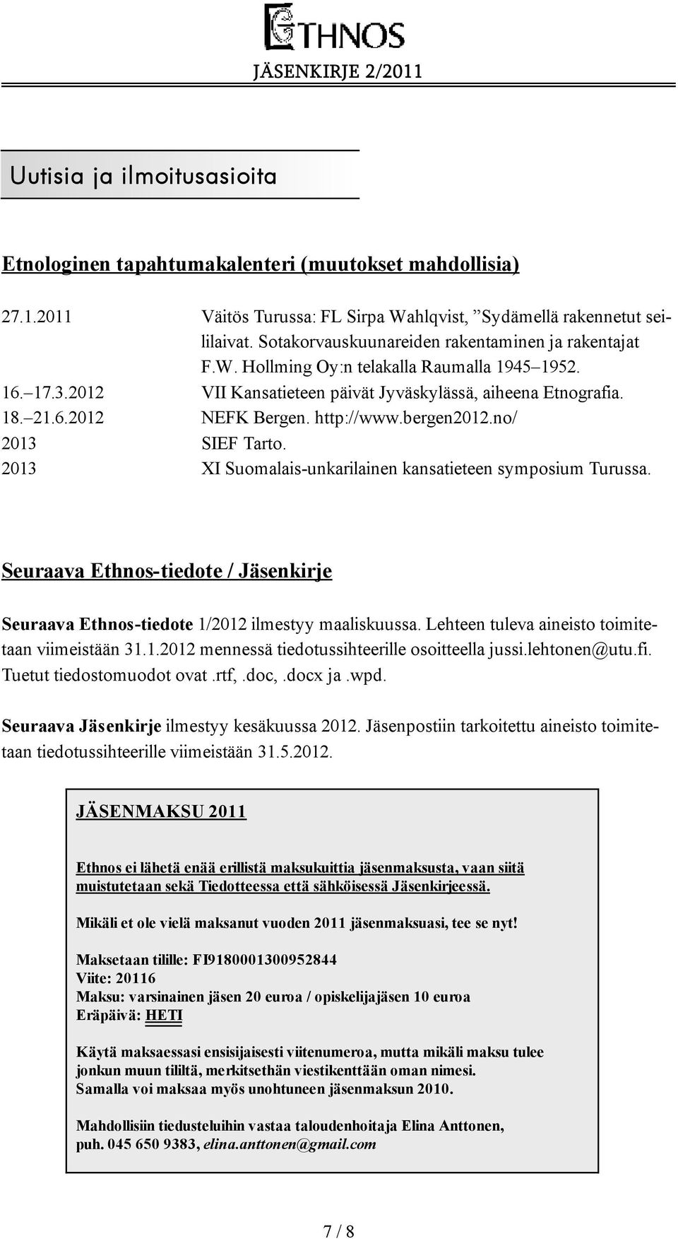 http://www.bergen2012.no/ 2013 SIEF Tarto. 2013 XI Suomalais-unkarilainen kansatieteen symposium Turussa. Seuraava Ethnos-tiedote / Jäsenkirje Seuraava Ethnos-tiedote 1/2012 ilmestyy maaliskuussa.