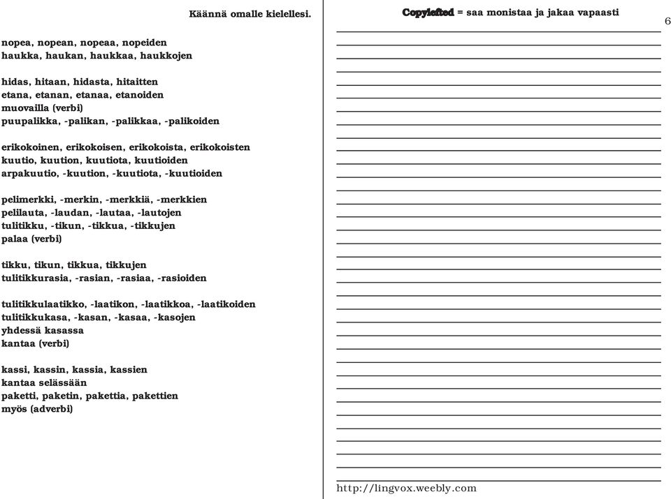 pelilauta, -laudan, -lautaa, -lautojen tulitikku, -tikun, -tikkua, -tikkujen palaa (verbi) tikku, tikun, tikkua, tikkujen tulitikkurasia, -rasian, -rasiaa, -rasioiden tulitikkulaatikko,