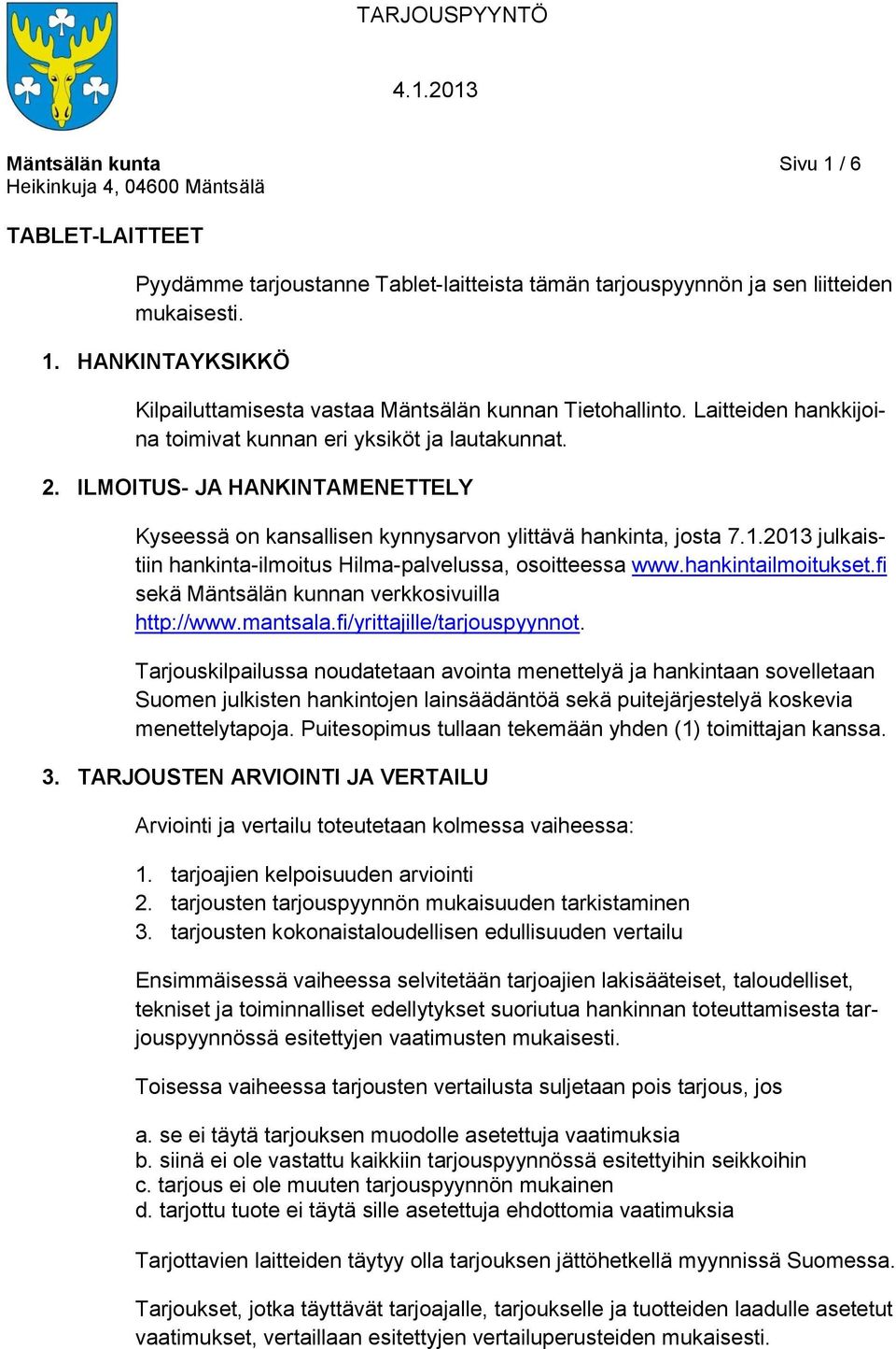 2013 julkaistiin hankinta-ilmoitus Hilma-palvelussa, osoitteessa www.hankintailmoitukset.fi sekä Mäntsälän kunnan verkkosivuilla http://www.mantsala.fi/yrittajille/tarjouspyynnot.
