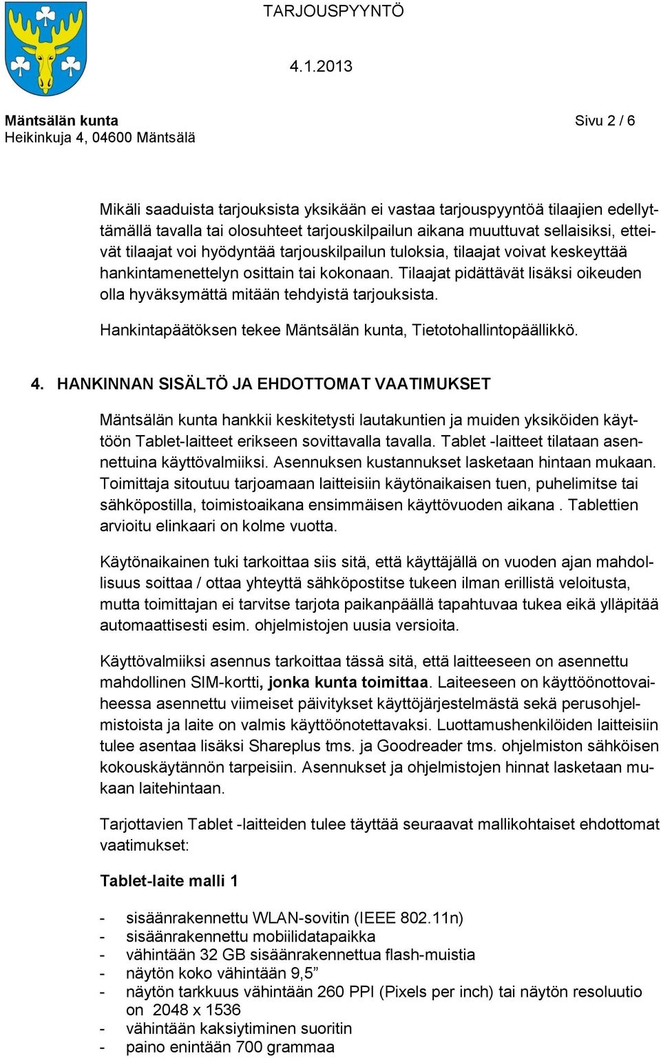 Tilaajat pidättävät lisäksi oikeuden olla hyväksymättä mitään tehdyistä tarjouksista. Hankintapäätöksen tekee Mäntsälän kunta, Tietotohallintopäällikkö. 4.
