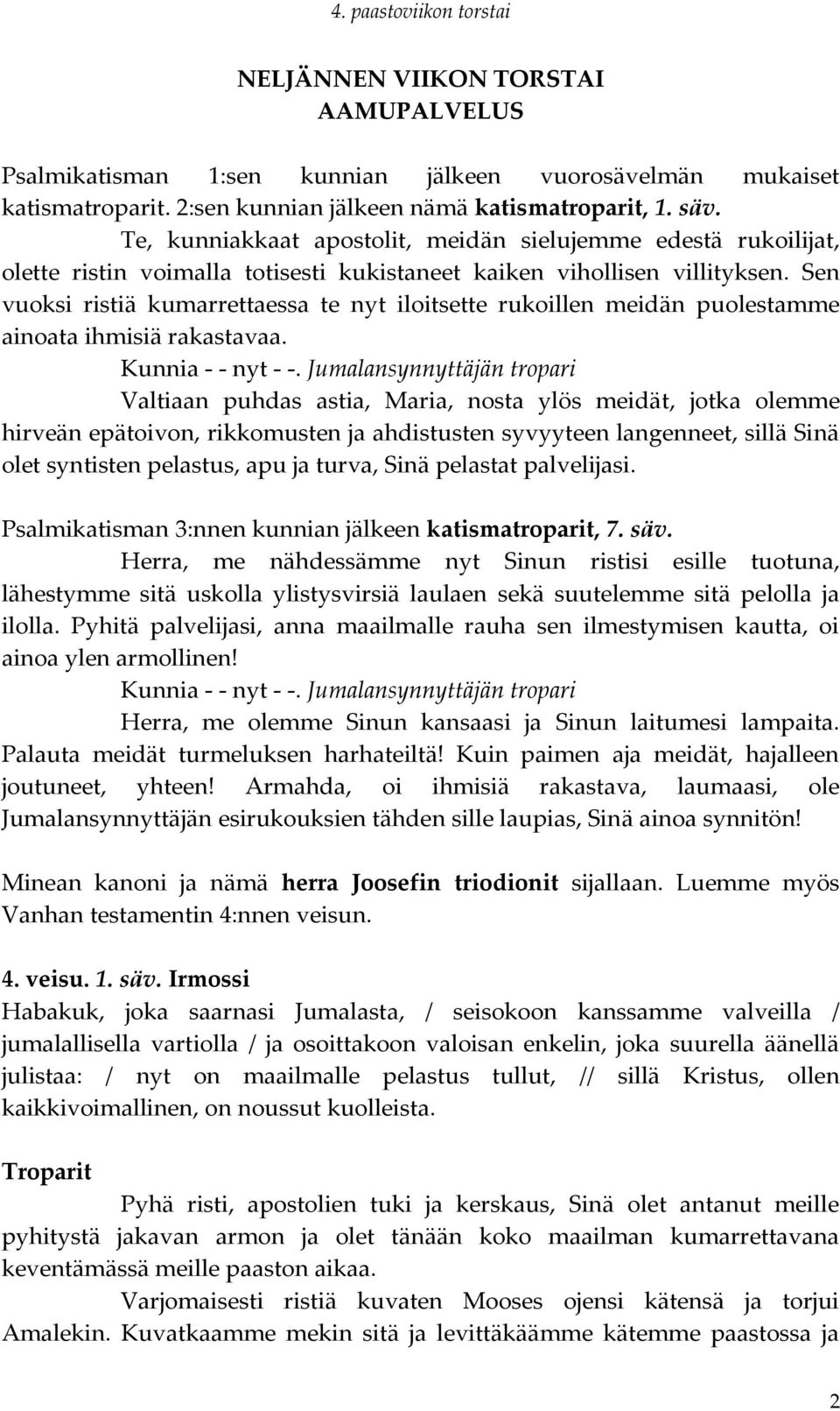 Sen vuoksi ristiä kumarrettaessa te nyt iloitsette rukoillen meidän puolestamme ainoata ihmisiä rakastavaa. Kunnia - - nyt - -.