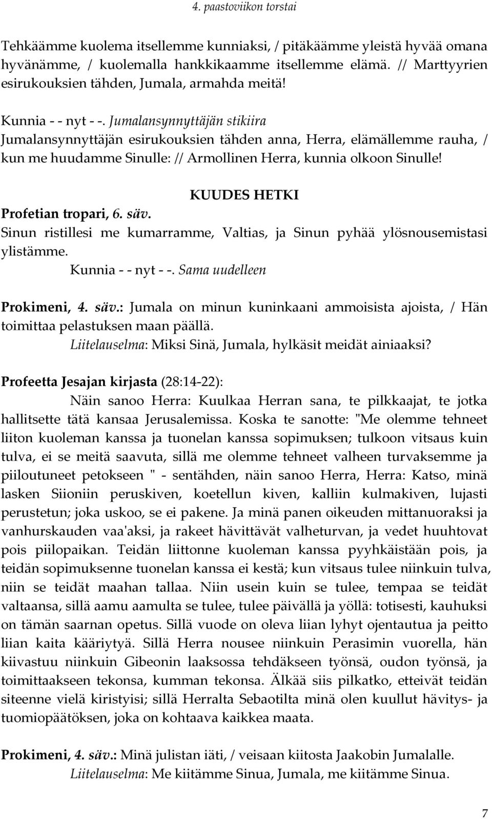 KUUDES HETKI Profetian tropari, 6. säv. Sinun ristillesi me kumarramme, Valtias, ja Sinun pyhää ylösnousemistasi ylistämme. Kunnia - - nyt - -. Sama uudelleen Prokimeni, 4. säv.: Jumala on minun kuninkaani ammoisista ajoista, / Hän toimittaa pelastuksen maan päällä.