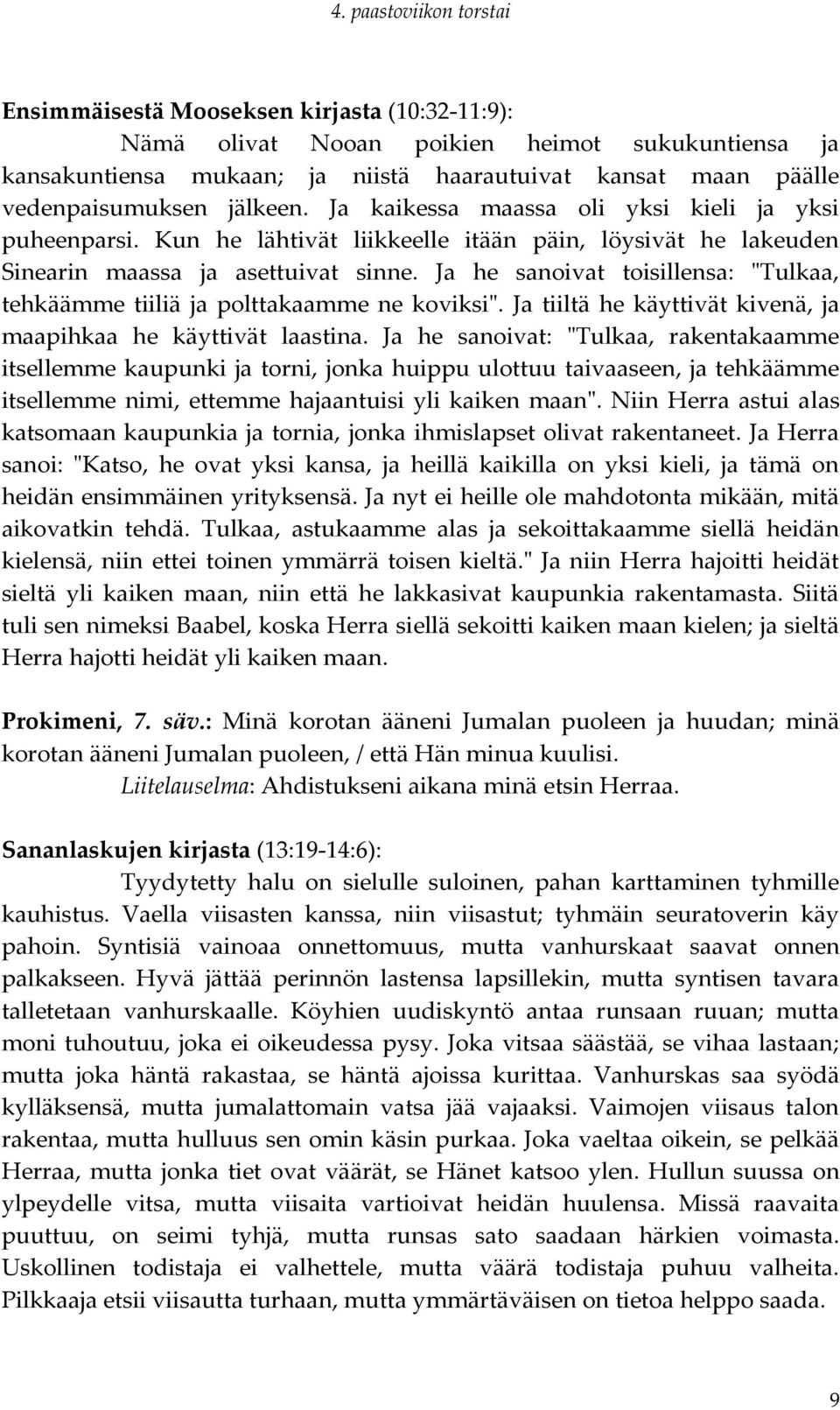 Ja he sanoivat toisillensa: "Tulkaa, tehkäämme tiiliä ja polttakaamme ne koviksi". Ja tiiltä he käyttivät kivenä, ja maapihkaa he käyttivät laastina.