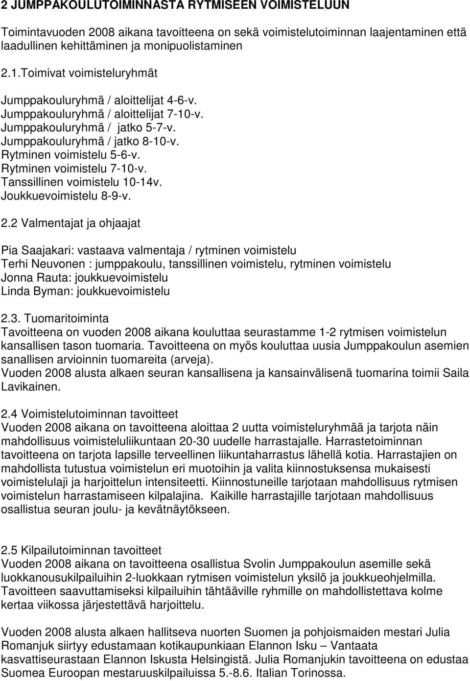 Rytminen voimistelu 7-10-v. Tanssillinen voimistelu 10-14v. Joukkuevoimistelu 8-9-v. 2.