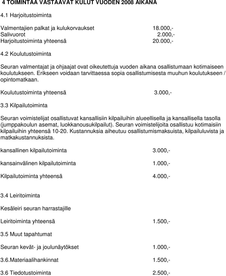 Erikseen voidaan tarvittaessa sopia osallistumisesta muuhun koulutukseen / opintomatkaan. Koulutustoiminta yhteensä 3.000,- 3.