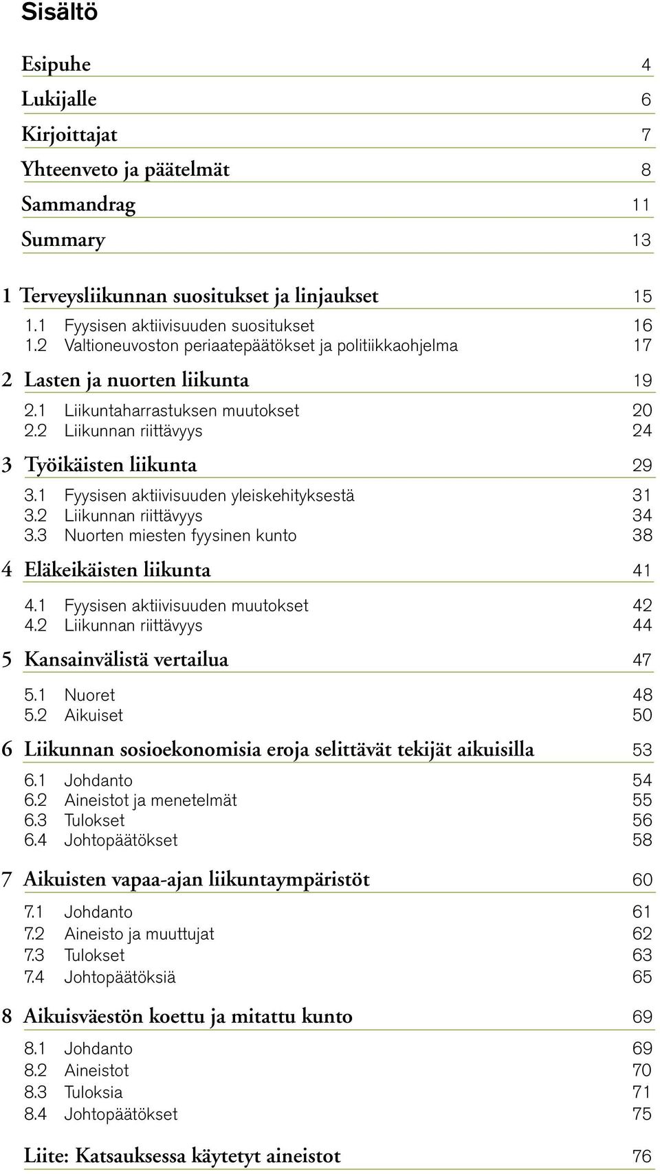 1 Fyysisen aktiivisuuden yleiskehityksestä 31 3.2 Liikunnan riittävyys 34 3.3 Nuorten miesten fyysinen kunto 38 4 Eläkeikäisten liikunta 41 4.1 Fyysisen aktiivisuuden muutokset 42 4.