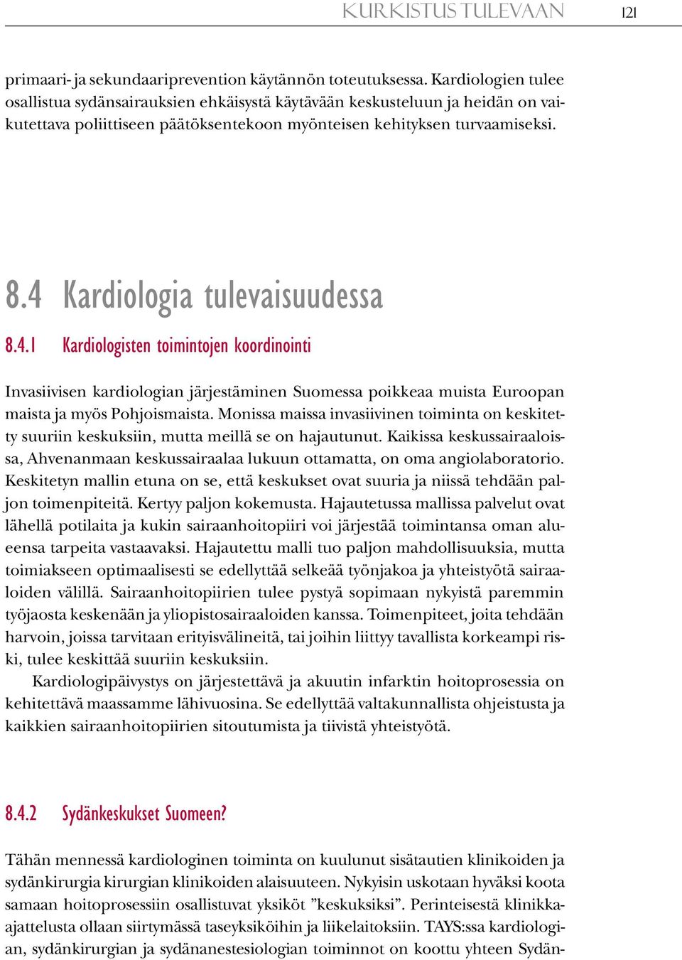 4 Kardiologia tulevaisuudessa 8.4.1 Kardiologisten toimintojen koordinointi Invasiivisen kardiologian järjestäminen Suomessa poikkeaa muista Euroopan maista ja myös Pohjoismaista.