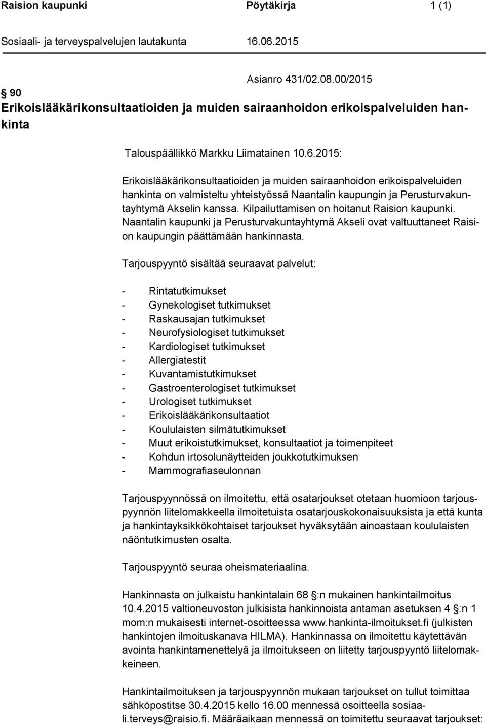 Kilpailuttamisen on hoitanut Raision kaupunki. Naantalin kaupunki ja Perusturvakuntayhtymä Akseli ovat valtuuttaneet Raision kaupungin päättämään hankinnasta.
