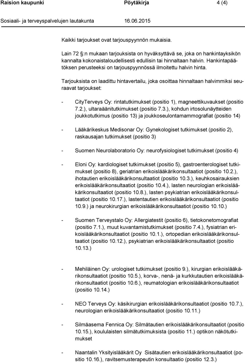 Hankintapäätöksen perusteeksi on tarjouspyynnössä ilmoitettu halvin hinta.