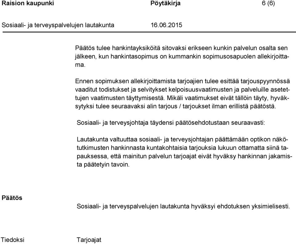 Mikäli vaatimukset eivät tällöin täyty, hyväksytyksi tulee seuraavaksi alin tarjous / tarjoukset ilman erillistä päätöstä.