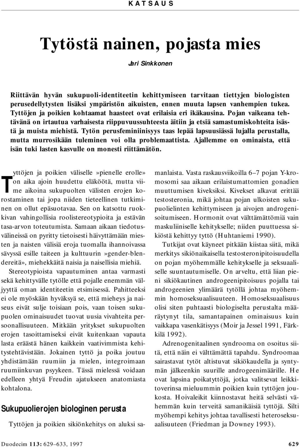 Tytön perusfeminiinisyys taas lepää lapsuusiässä lujalla perustalla, mutta murrosikään tuleminen voi olla problemaattista.