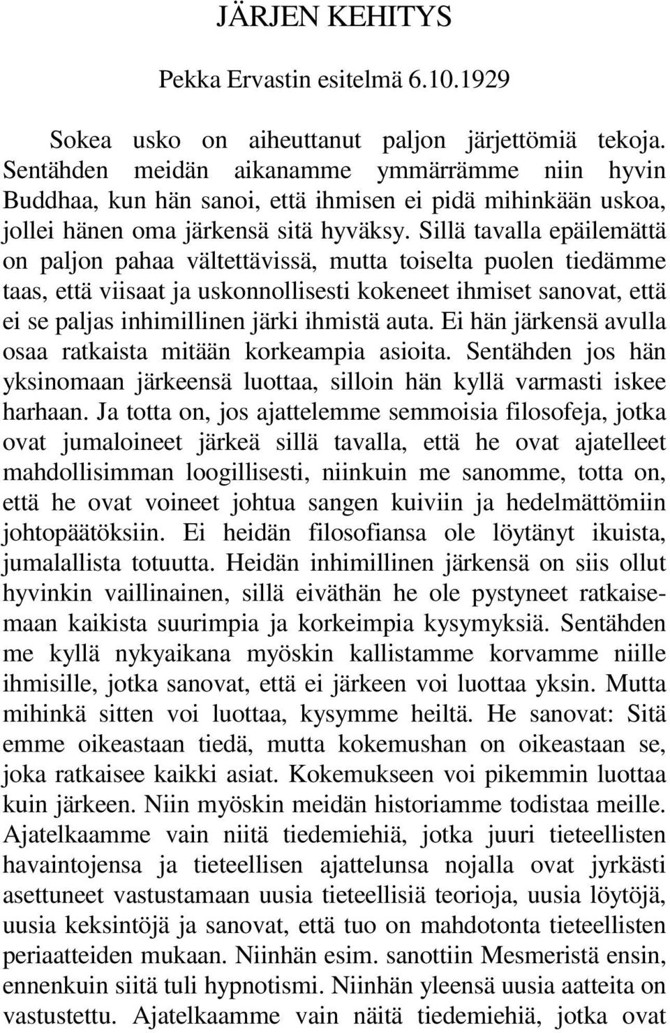 Sillä tavalla epäilemättä on paljon pahaa vältettävissä, mutta toiselta puolen tiedämme taas, että viisaat ja uskonnollisesti kokeneet ihmiset sanovat, että ei se paljas inhimillinen järki ihmistä