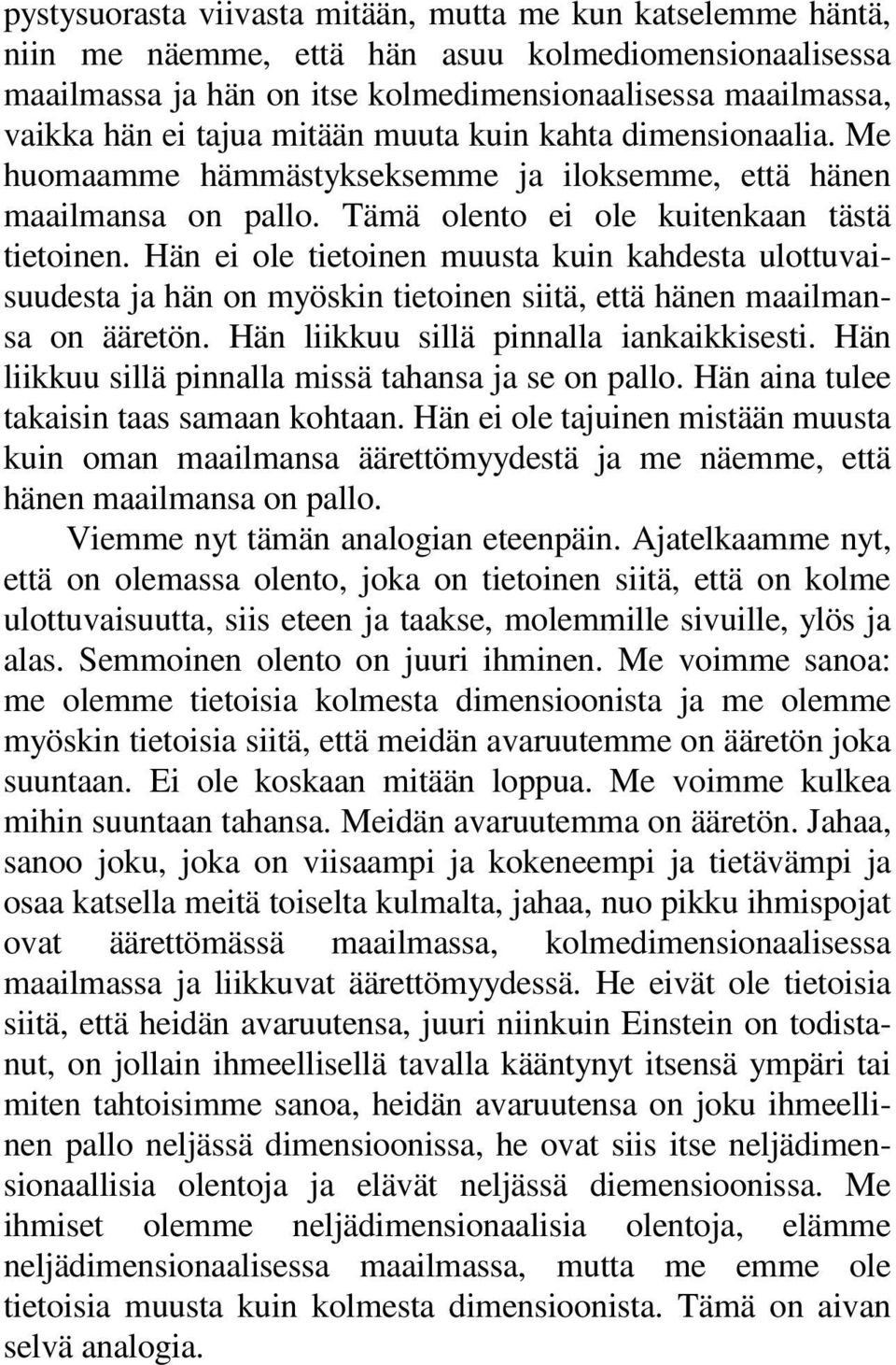 Hän ei ole tietoinen muusta kuin kahdesta ulottuvaisuudesta ja hän on myöskin tietoinen siitä, että hänen maailmansa on ääretön. Hän liikkuu sillä pinnalla iankaikkisesti.