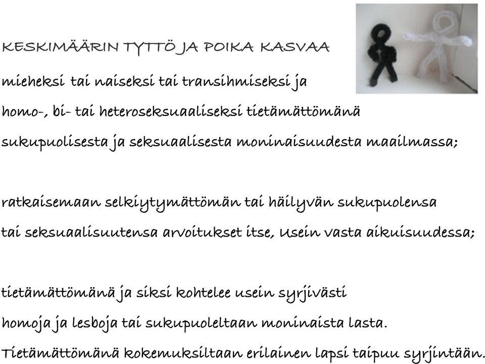 sukupuolensa tai seksuaalisuutensa arvoitukset itse, Usein vasta aikuisuudessa; tietämättömänä ja siksi kohtelee usein
