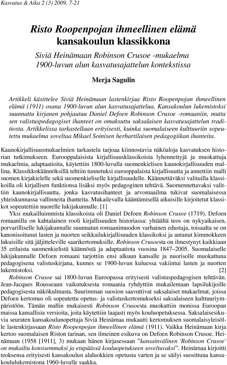 Kansakoulun lukemistoksi suunnattu kirjanen pohjautuu Daniel Defoen Robinson Crusoe -romaaniin, mutta sen valistuspedagogiset ihanteet on omaksuttu saksalaisen kasvatusajattelun traditiosta.
