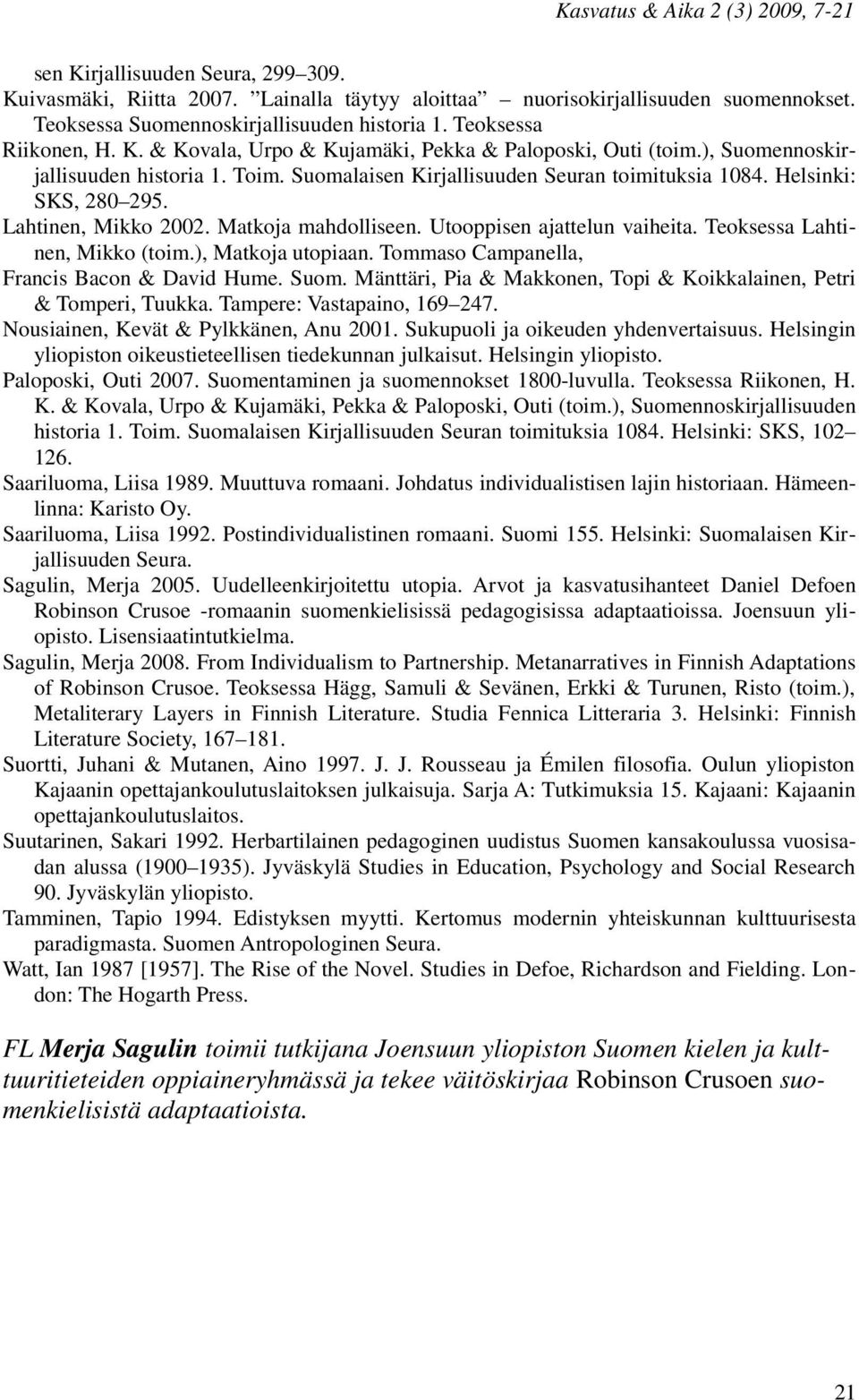 Teoksessa Lahtinen, Mikko (toim.), Matkoja utopiaan. Tommaso Campanella, Francis Bacon & David Hume. Suom. Mänttäri, Pia & Makkonen, Topi & Koikkalainen, Petri & Tomperi, Tuukka.