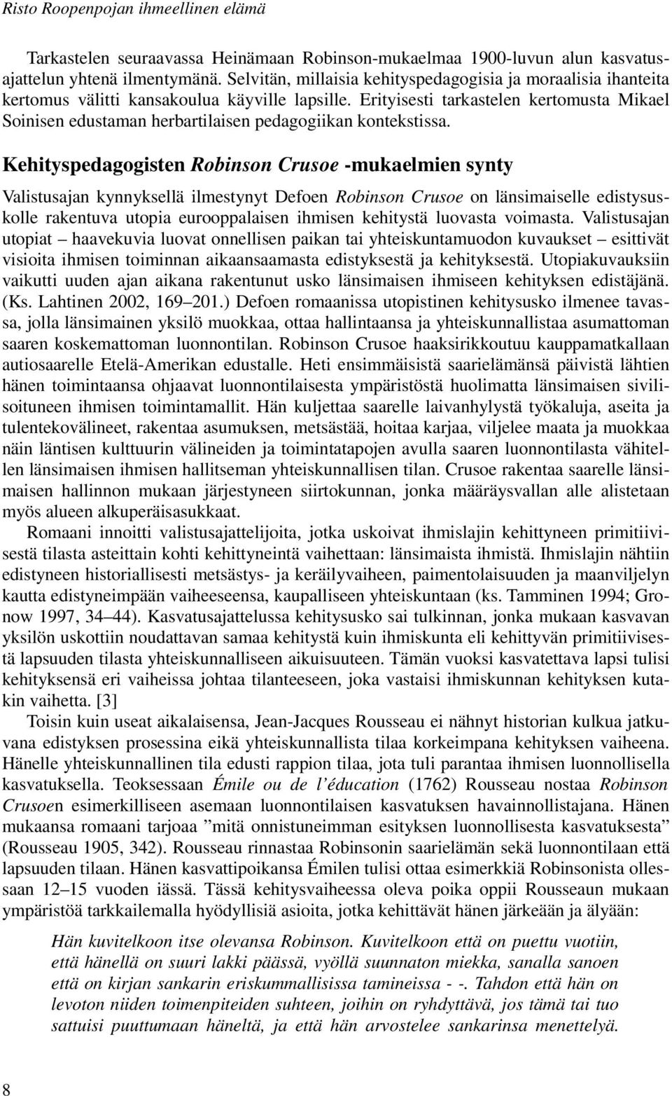 Erityisesti tarkastelen kertomusta Mikael Soinisen edustaman herbartilaisen pedagogiikan kontekstissa.