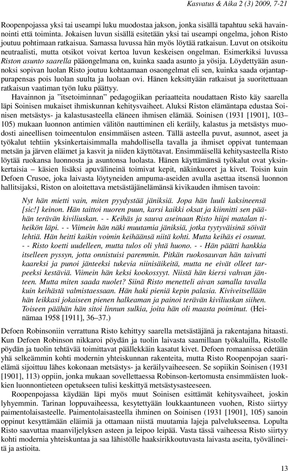 Luvut on otsikoitu neutraalisti, mutta otsikot voivat kertoa luvun keskeisen ongelman. Esimerkiksi luvussa Riston asunto saarella pääongelmana on, kuinka saada asunto ja yösija.