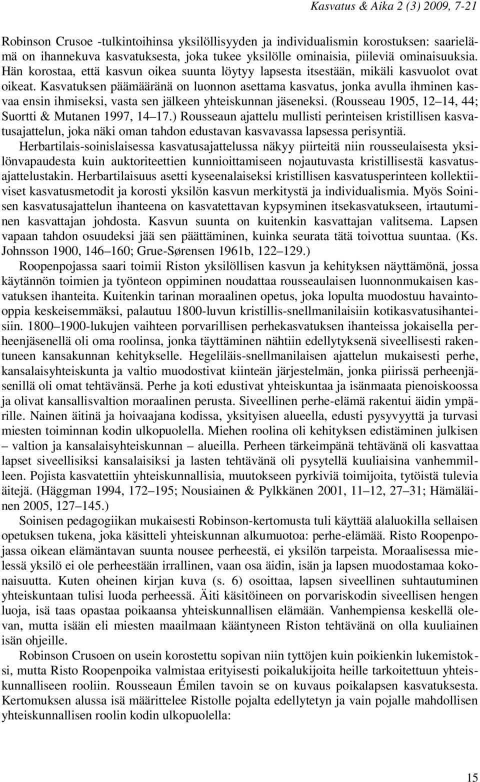 Kasvatuksen päämääränä on luonnon asettama kasvatus, jonka avulla ihminen kasvaa ensin ihmiseksi, vasta sen jälkeen yhteiskunnan jäseneksi. (Rousseau 1905, 12 14, 44; Suortti & Mutanen 1997, 14 17.