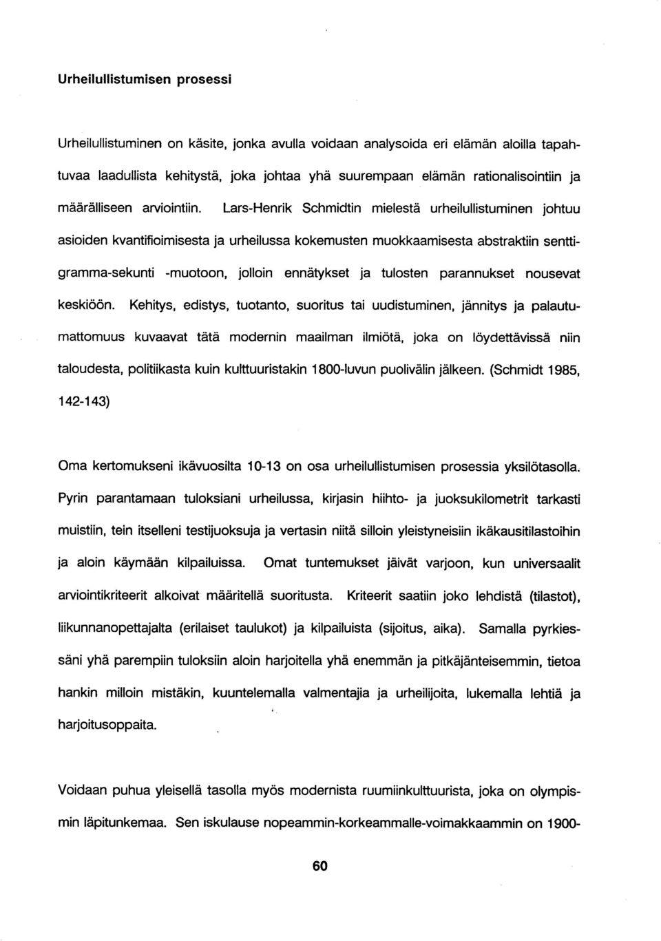 Lars-Henrik Schmidtin mielestä urheilullistuminen johtuu asioiden kvantifioimisesta ja urheilussa kokemusten muokkaamisesta abstraktiin senttigramma-sekunti -muotoon, jolloin ennätykset ja tulosten