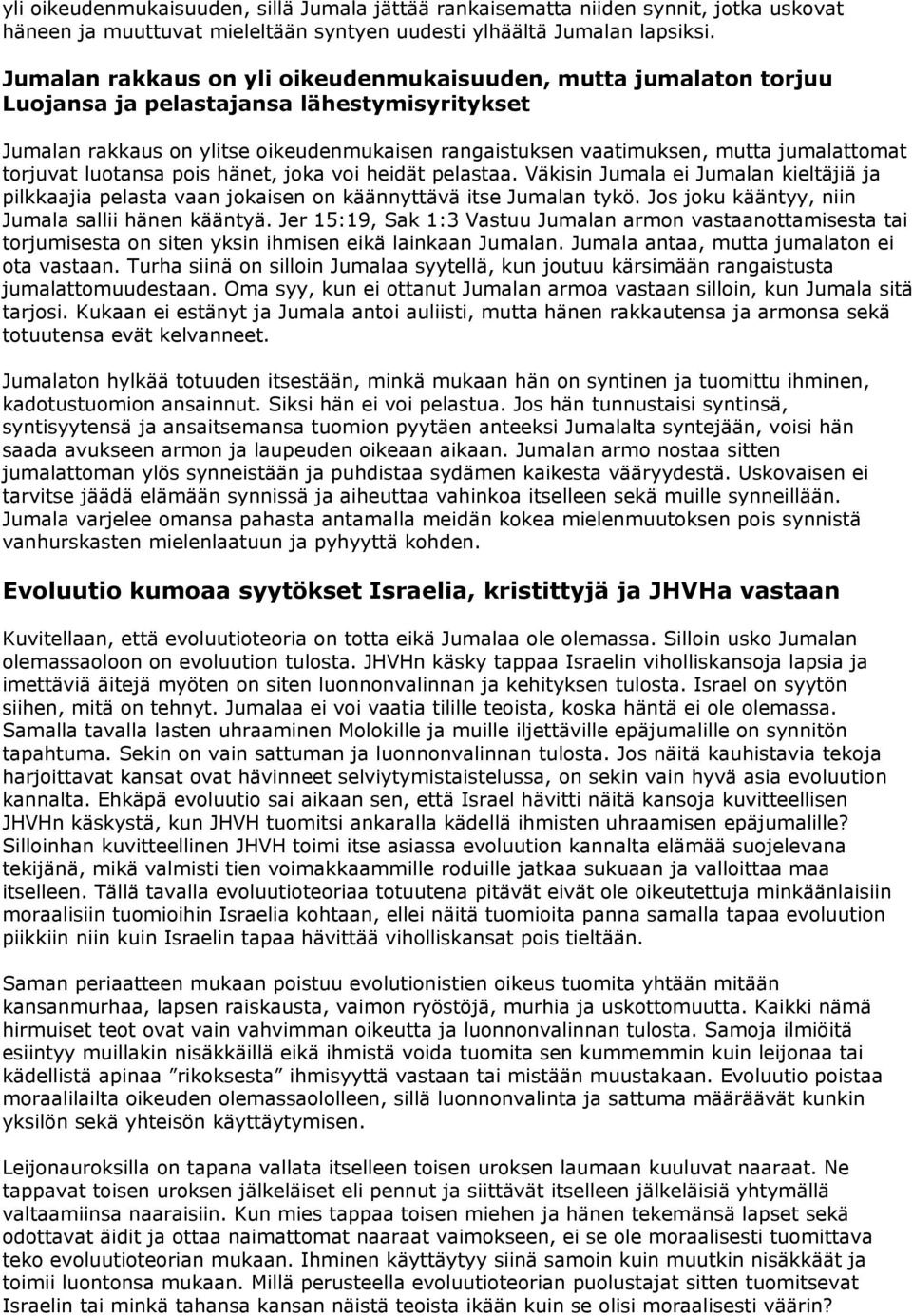 jumalattomat torjuvat luotansa pois hänet, joka voi heidät pelastaa. Väkisin Jumala ei Jumalan kieltäjiä ja pilkkaajia pelasta vaan jokaisen on käännyttävä itse Jumalan tykö.