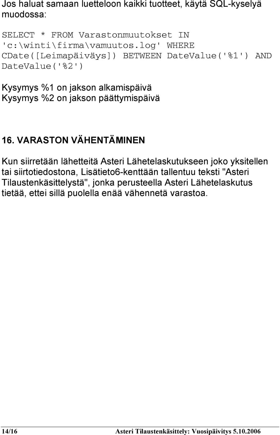 VARASTON VÄHENTÄMINEN Kun siirretään lähetteitä Asteri Lähetelaskutukseen joko yksitellen tai siirtotiedostona, Lisätieto6-kenttään tallentuu teksti