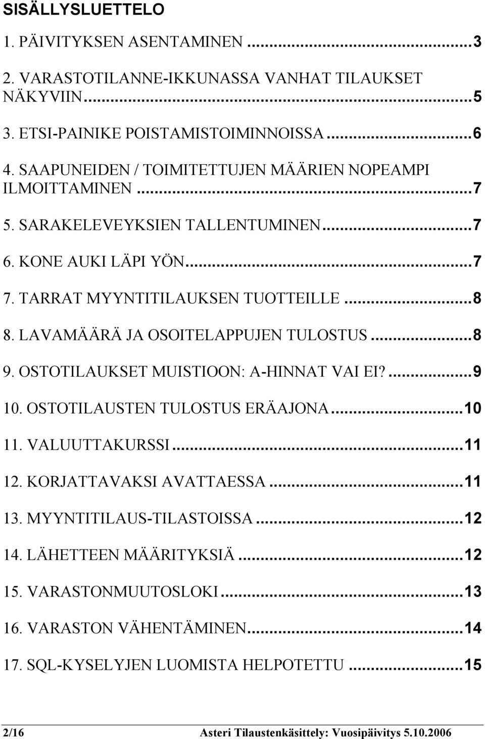 LAVAMÄÄRÄ JA OSOITELAPPUJEN TULOSTUS...8 9. OSTOTILAUKSET MUISTIOON: A-HINNAT VAI EI?...9 10. OSTOTILAUSTEN TULOSTUS ERÄAJONA...10 11. VALUUTTAKURSSI...11 12. KORJATTAVAKSI AVATTAESSA.