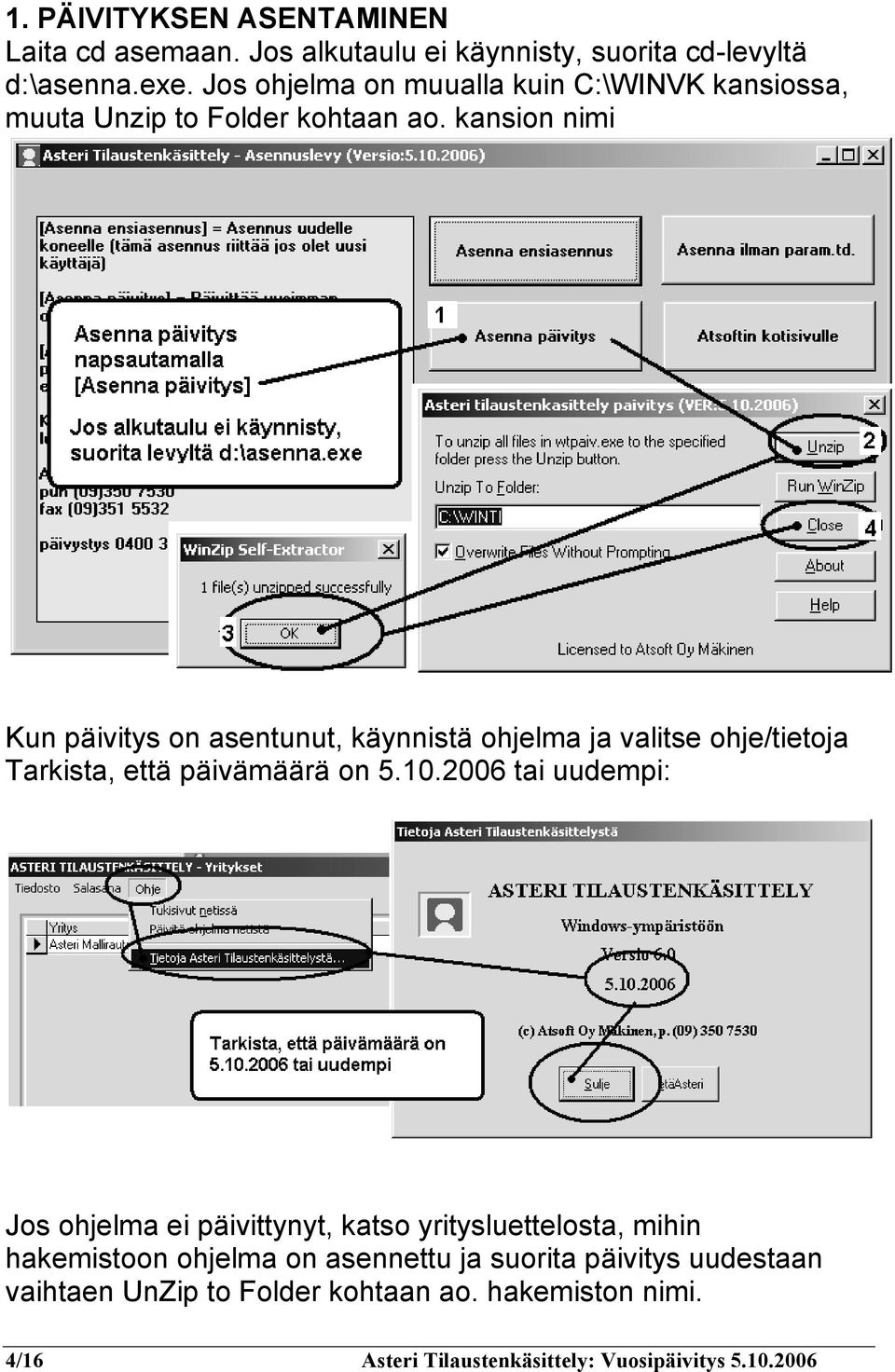 kansion nimi Kun päivitys on asentunut, käynnistä ohjelma ja valitse ohje/tietoja Tarkista, että päivämäärä on 5.10.