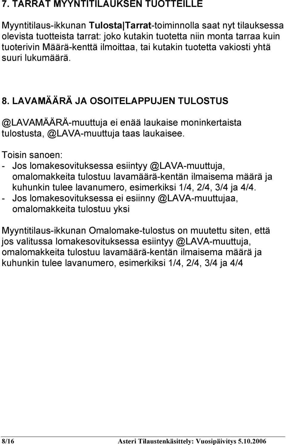 LAVAMÄÄRÄ JA OSOITELAPPUJEN TULOSTUS @LAVAMÄÄRÄ-muuttuja ei enää laukaise moninkertaista tulostusta, @LAVA-muuttuja taas laukaisee.