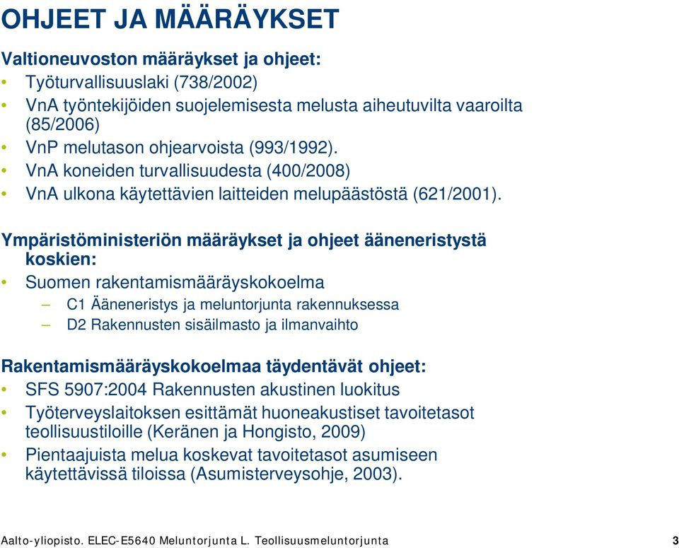 Ympäristöministeriön määräykset ja ohjeet ääneneristystä koskien: Suomen rakentamismääräyskokoelma C1 Ääneneristys ja meluntorjunta rakennuksessa D2 Rakennusten sisäilmasto ja ilmanvaihto