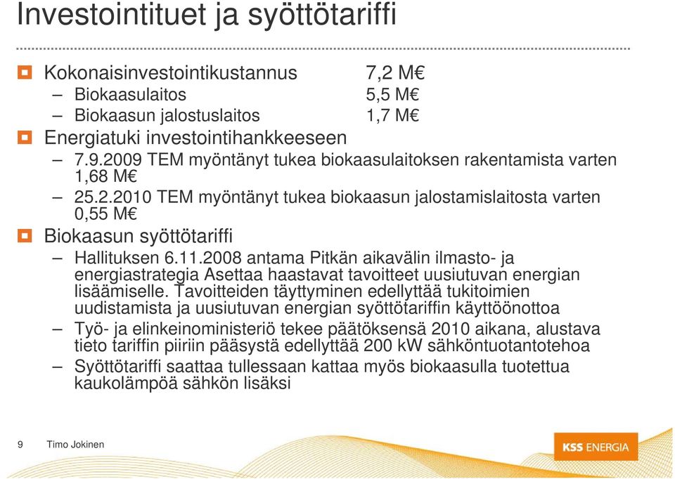 2008 antama Pitkän aikavälin ilmasto- ja energiastrategia Asettaa haastavat tavoitteet uusiutuvan energian lisäämiselle.