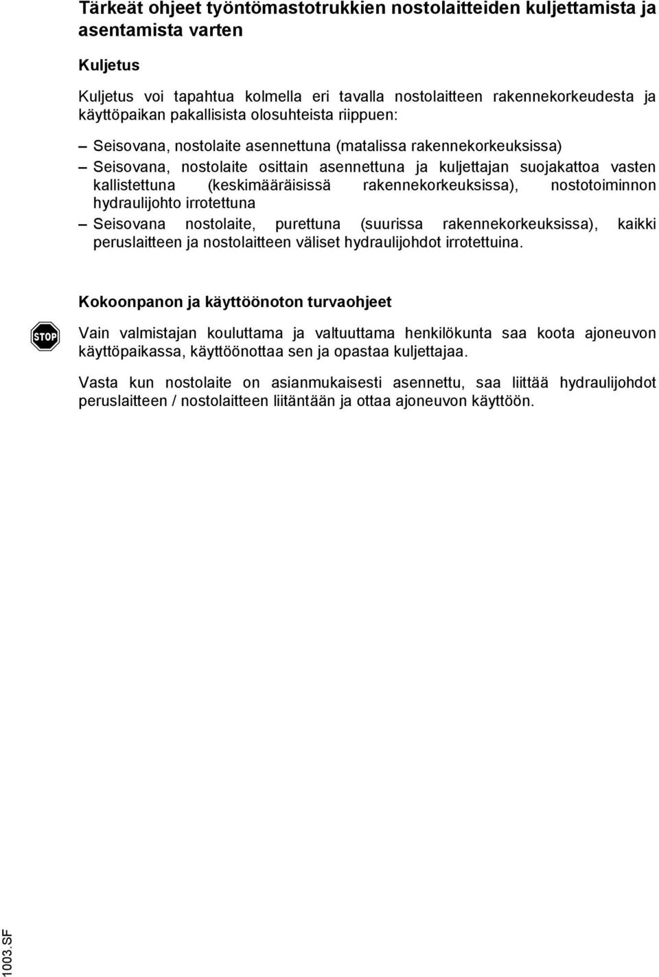 (keskimääräisissä rakennekorkeuksissa), nostotoiminnon hydraulijohto irrotettuna Seisovana nostolaite, purettuna (suurissa rakennekorkeuksissa), kaikki peruslaitteen ja nostolaitteen väliset