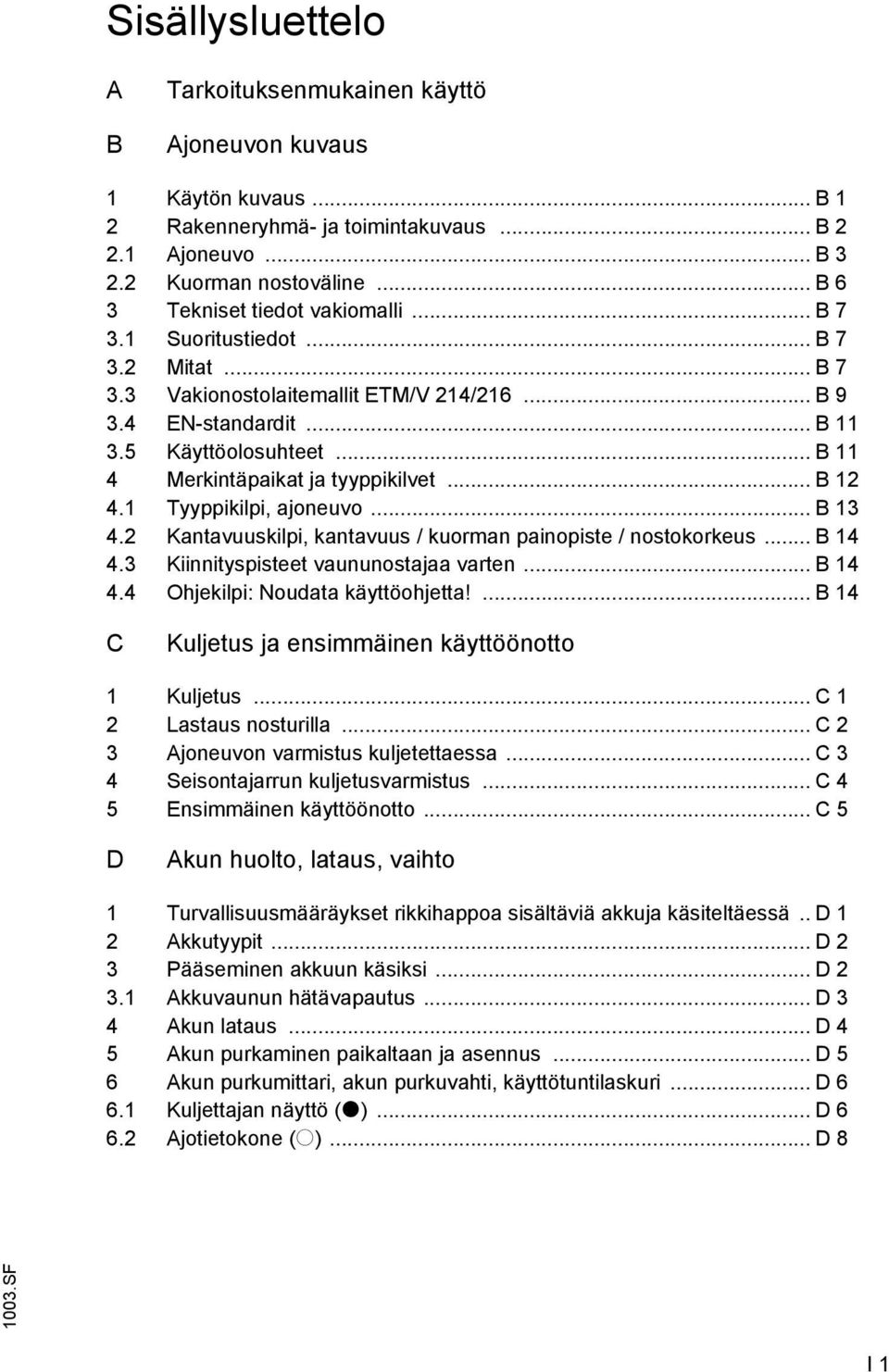 .. B 11 4 Merkintäpaikat ja tyyppikilvet... B 12 4.1 Tyyppikilpi, ajoneuvo... B 13 4.2 Kantavuuskilpi, kantavuus / kuorman painopiste / nostokorkeus... B 14 4.3 Kiinnityspisteet vaununostajaa varten.