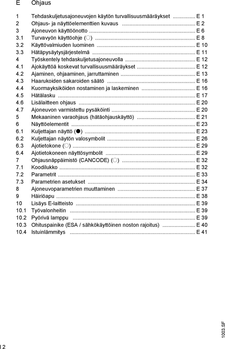 .. E 13 4.3 Haarukoiden sakaroiden säätö... E 16 4.4 Kuormayksiköiden nostaminen ja laskeminen... E 16 4.5 Hätälasku... E 17 4.6 Lisälaitteen ohjaus... E 20 4.7 Ajoneuvon varmistettu pysäköinti.