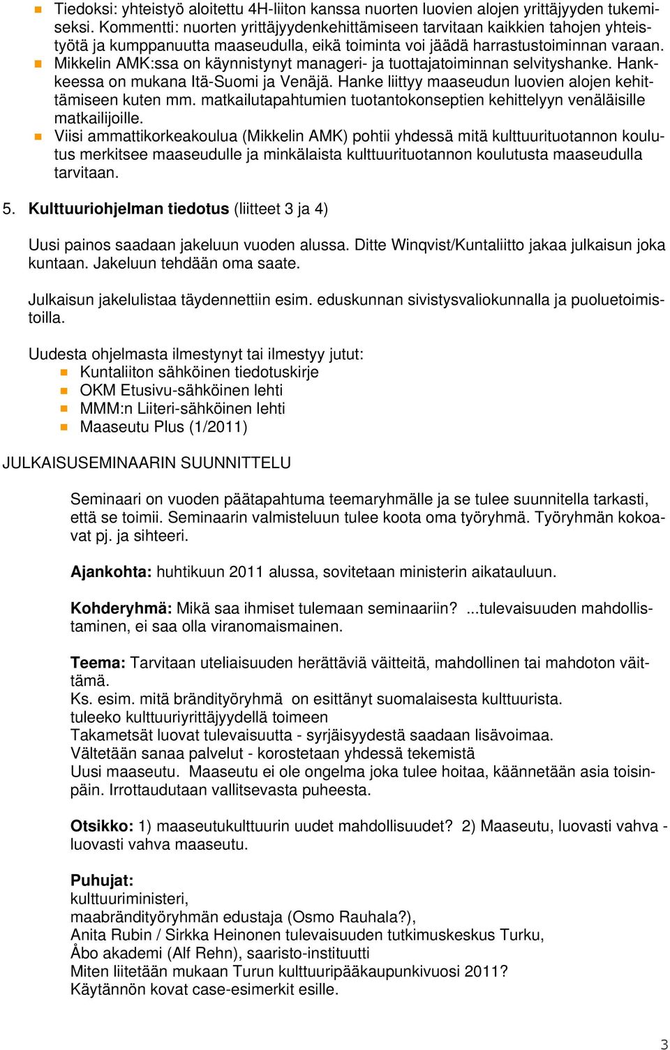 Mikkelin AMK:ssa on käynnistynyt manageri- ja tuottajatoiminnan selvityshanke. Hankkeessa on mukana Itä-Suomi ja Venäjä. Hanke liittyy maaseudun luovien alojen kehittämiseen kuten mm.