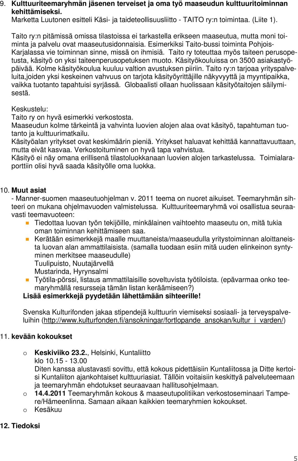 Esimerkiksi Taito-bussi toiminta Pohjois- Karjalassa vie toiminnan sinne, missä on ihmisiä. Taito ry toteuttaa myös taiteen perusopetusta, käsityö on yksi taiteenperusopetuksen muoto.