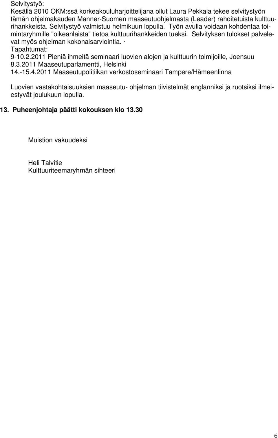 Selvityksen tulokset palvelevat myös ohjelman kokonaisarviointia. Tapahtumat: 9-10.2.2011 Pieniä ihmeitä seminaari luovien alojen ja kulttuurin toimijoille, Joensuu 8.3.