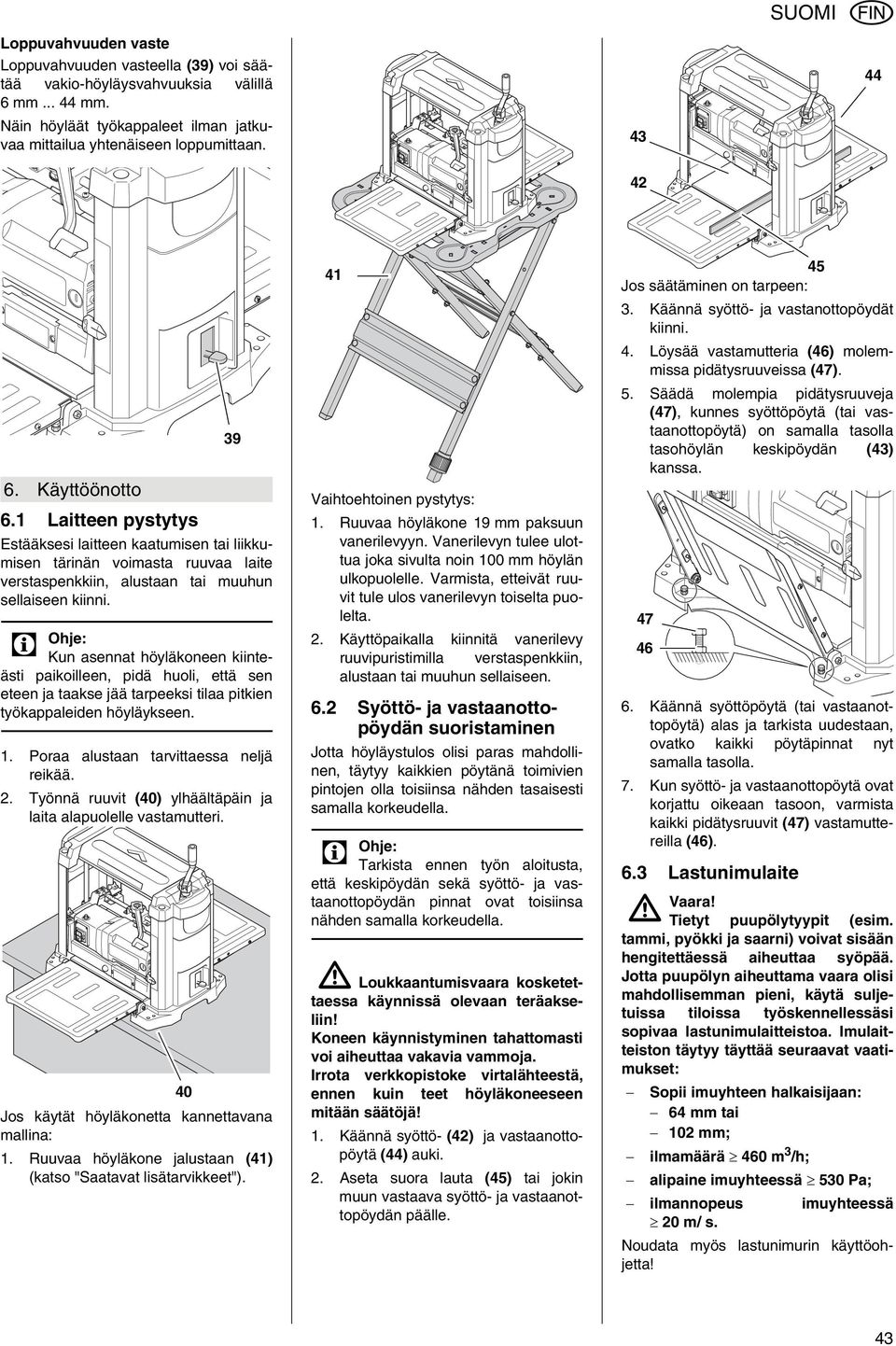 Kun asennat höyläkoneen kiinteästi paikoilleen, pidä huoli, että sen eteen ja taakse jää tarpeeksi tilaa pitkien työkappaleiden höyläykseen. 1. Poraa alustaan tarvittaessa neljä reikää. 2.