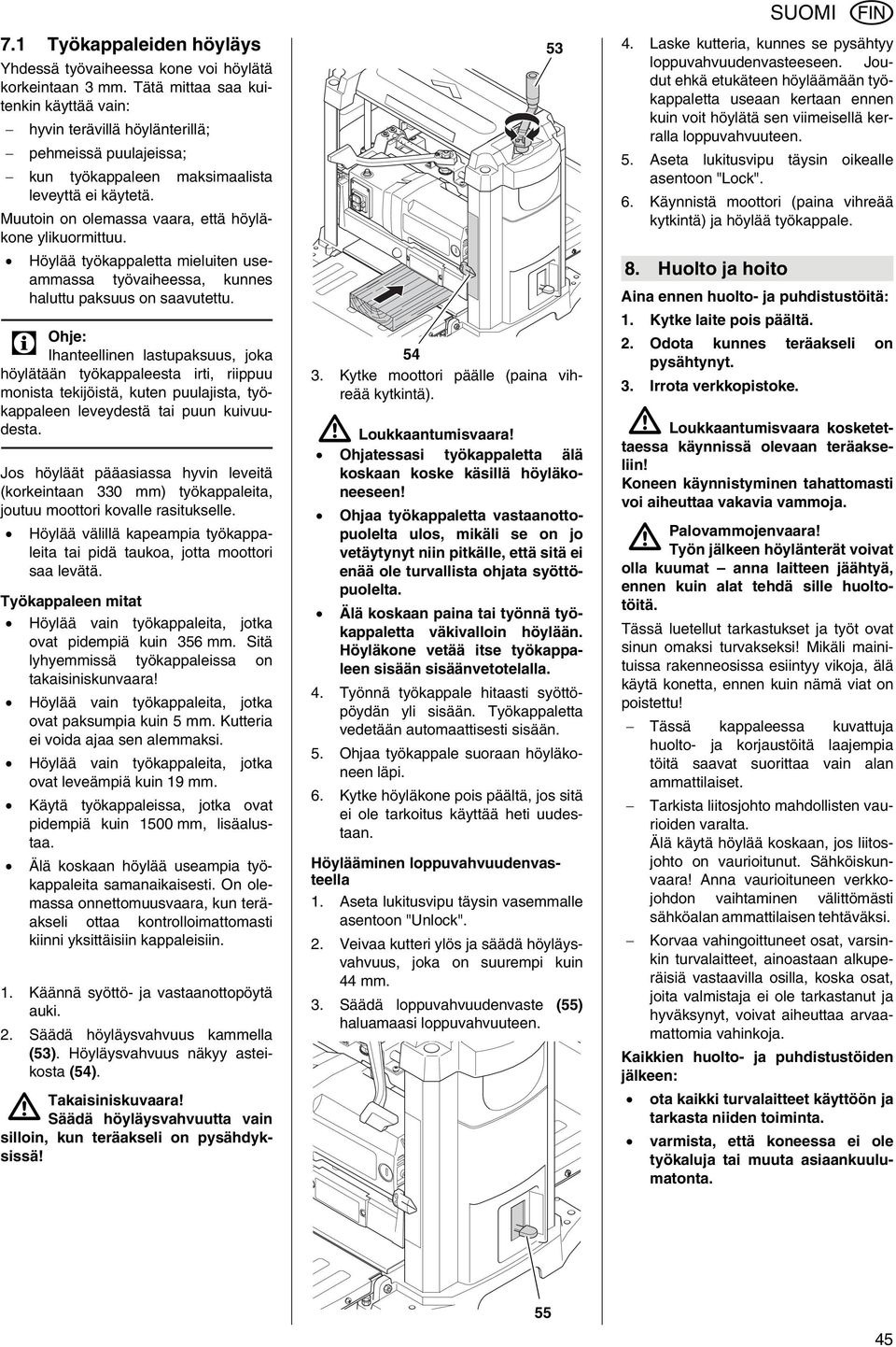 Muutoin on olemassa vaara, että höyläkone ylikuormittuu. Höylää työkappaletta mieluiten useaassa työvaiheessa, kunnes haluttu paksuus on saavutettu.