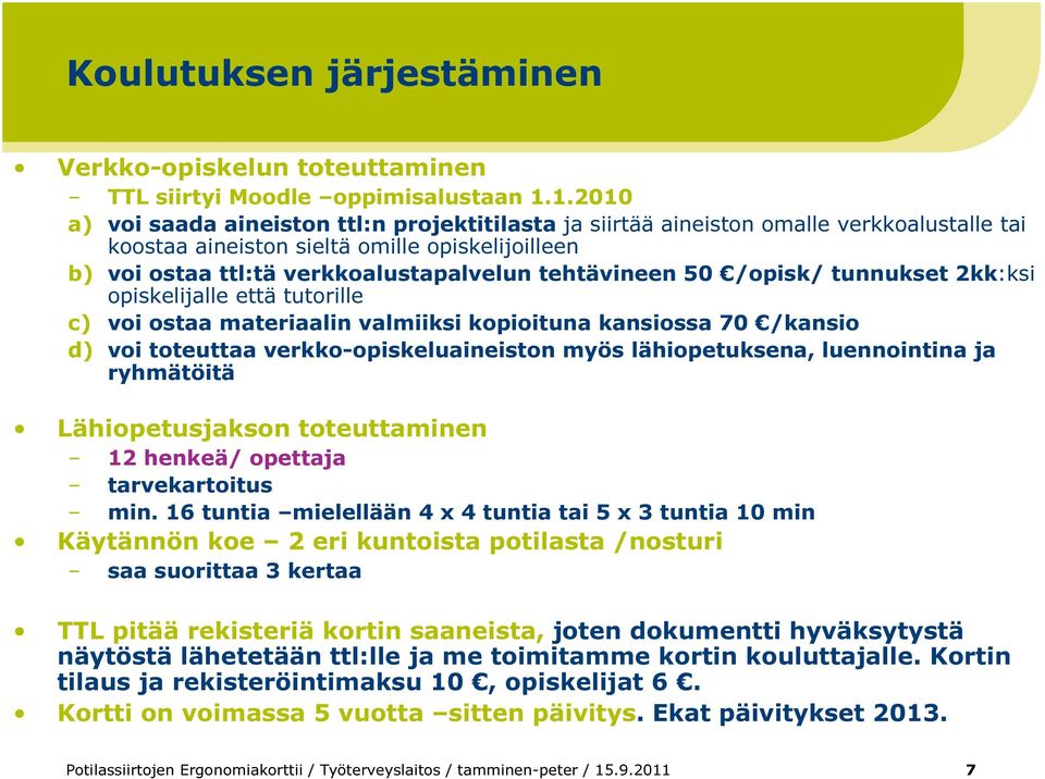 tehtävineen 50 /opisk/ tunnukset 2kk:ksi opiskelijalle että tutorille c) voi ostaa materiaalin valmiiksi kopioituna kansiossa 70 /kansio d) voi toteuttaa verkko-opiskeluaineiston myös lähiopetuksena,