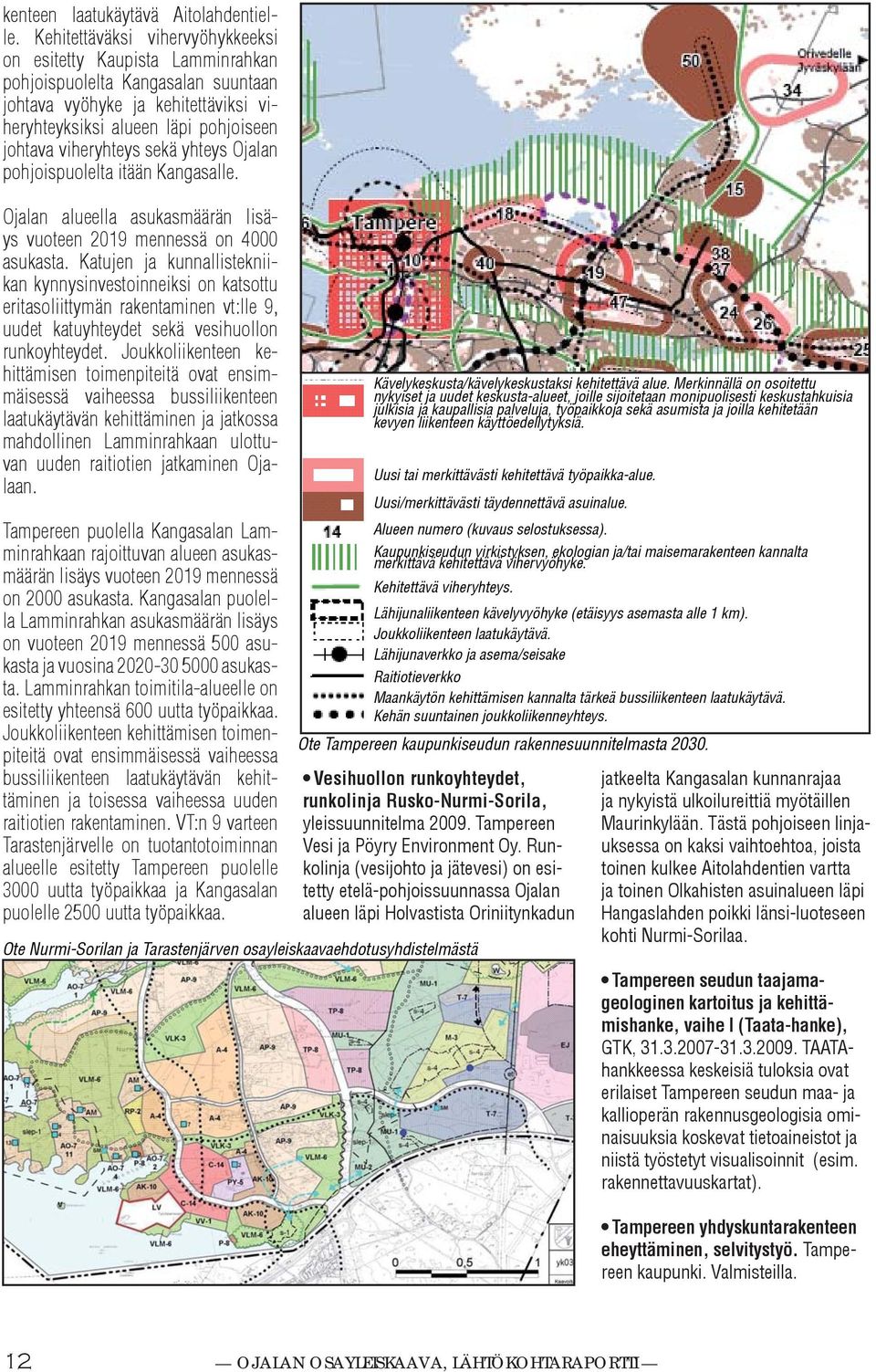 Ojalan pohjoispuolelta itään Kangasalle. Ojalan alueella asuasmäärän lisäys vuoteen 09 mennessä on 000 asuasta.