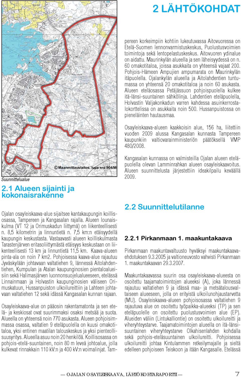 Koillisosassa on pohjois-etelä-suuntainen, noin 80 m leveä johtoalue, jolla ulevat rinnaain 0 V:n ja 00 V:n voimalinjat.