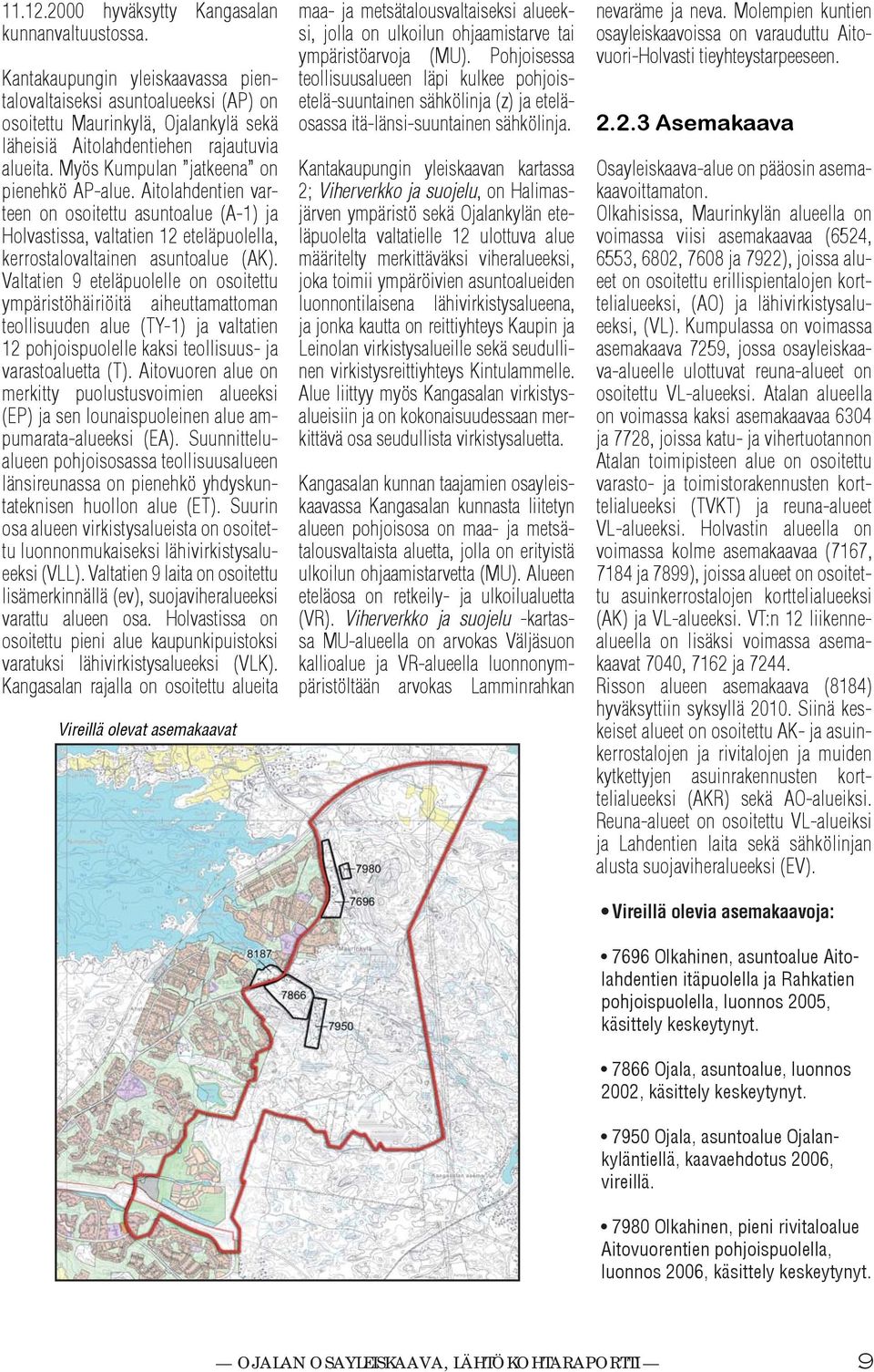 Valtatien 9 eteläpuolelle on osoitettu ympäristöhäiriöitä aiheuttamattoman teollisuuden alue (TY-) ja valtatien pohjoispuolelle asi teollisuus- ja varastoaluetta (T).